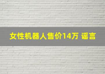 女性机器人售价14万 谣言